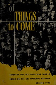 Cover of: "Of things to come": inquiry on the post-war world : 16 broadcasts heard on the CBC national network during the Spring of 1943