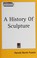 Cover of: A history of sculpture