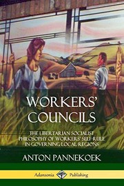 Cover of: Workers' Councils: The Libertarian Socialist Philosophy of Workers' Self-Rule in Governing Local Regions