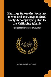 Cover of: Hearings Before the Secretary of War and the Congressional Party Accompanying Him to the Philippine Islands: Held at Manila August 29-30, 1905