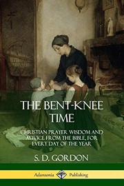 Cover of: The Bent-Knee Time: Christian Prayer Wisdom and Advice from the Bible, For Every Day of the Year