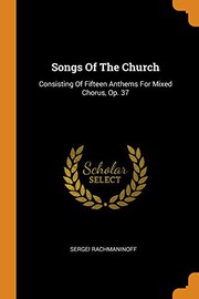Cover of: Songs of the Church: Consisting of Fifteen Anthems for Mixed Chorus, Op. 37