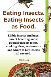 Cover of: Eating Insects. Eating Insects as Food.: Edible Insects and Bugs, Insect Breeding, Most Popular Insects to Eat, Cooking Ideas, Restaurants and Where to buy insects all covered.