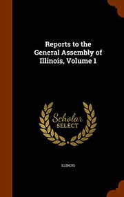 Cover of: Reports to the General Assembly of Illinois, Volume 1