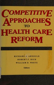 Cover of: Competitive approaches to health care reform by [Richard J. Arnould, Robert F. Rich, and William D. White, editors].
