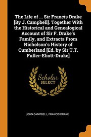 Cover of: The Life of ... Sir Francis Drake [by J. Campbell]. Together with the Historical and Genealogical Account of Sir F. Drake's Family, and Extracts from ... [ed. by Sir T.T. Fuller-Eliott-Drake]