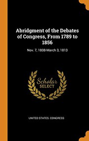 Cover of: Abridgment of the Debates of Congress, from 1789 to 1856: Nov. 7, 1808-March 3, 1813