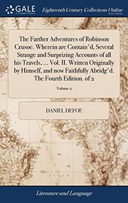 Cover of: The Farther Adventures of Robinson Crusoe. Wherein are Contain'd, Several Strange and Surprizing Accounts of all his Travels, ... Vol. II. Written ... Abridg'd. The Fourth Edition. of 2; Volume 2