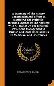Cover of: A Summary of the History, Construction and Effects in Warfare of the Projectile-Throwing Engines of the Ancients with a Treatise on the Structure, ... Oriental Bows of Mediaeval and Later Times