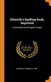 Cover of: Dilworth's Spelling-Book, Improved by Thomas Dilworth