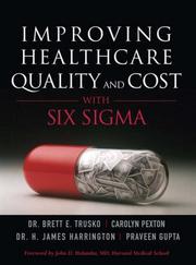 Cover of: Improving Healthcare Quality and Cost with Six Sigma by Brett E. Trusko, Carolyn Pexton, Jim Harrington, Praveen Gupta