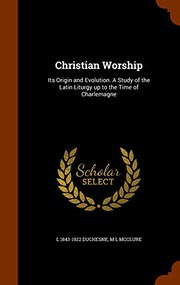 Cover of: Christian Worship: Its Origin and Evolution. A Study of the Latin Liturgy up to the Time of Charlemagne