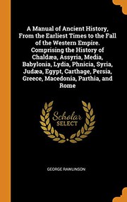 Cover of: A Manual of Ancient History, from the Earliest Times to the Fall of the Western Empire. Comprising the History of Chaldæa, Assyria, Media, Babylonia, ... Persia, Greece, Macedonia, Parthia, and Rome