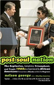 Cover of: Post-Soul Nation: The Explosive, Contradictory, Triumphant, and Tragic 1980s as Experienced by African Americans (Previously Known as Blacks and Before That Negroes)