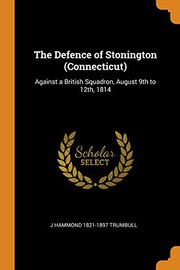 Cover of: The Defence of Stonington: Against a British Squadron, August 9th to 12th, 1814