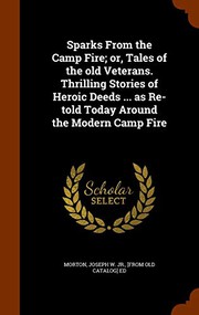 Cover of: Sparks From the Camp Fire; or, Tales of the old Veterans. Thrilling Stories of Heroic Deeds ... as Re-told Today Around the Modern Camp Fire by Joseph W. jr. [from old catalog Morton