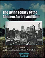 Cover of: The Living legacy of the Chicago Aurora and Elgin: An illustrated history of the CA&E and its transition to the Illinois Prairie Path