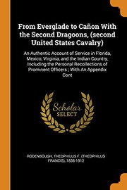 Cover of: From Everglade to Cañon with the Second Dragoons,: An Authentic Account of Service in Florida, Mexico, Virginia, and ... of Prominent Officers; With an Appendix Cont