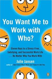Cover of: You want me to work with who?: eleven keys to a stress-free, satisfying, and successful work life-- no matter who you work with