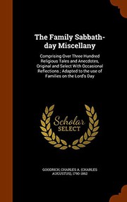 Cover of: The Family Sabbath-day Miscellany: Comprising Over Three Hundred Religious Tales and Anecdotes, Original and Select With Occasional Reflections ; Adapted to the use of Families on the Lord's Day