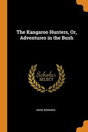 The Kangaroo Hunters, Or, Adventures in the Bush by Anne Bowman