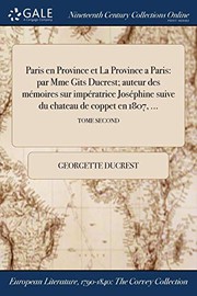 Cover of: Paris en Province et La Province a Paris: par Mme Gits Ducrest; auteur des mémoires sur ĺimpératrice Joséphine suive du chateau de coppet en 1807, ...; TOME SECOND