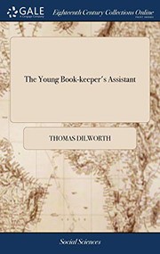Cover of: The Young Book-Keeper's Assistant : Showing Him in the Most Plain and Easy Manner, the Italian Way of Stating Debtor and Creditor: Also, a Synopsis or ... Stating Debtor and Creditor, the Sixteenthed