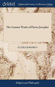 Cover of: The Genuine Works of Flavius Josephus: Faithfully Translated from the Original Greek. ... with Notes Critical and Explanatory. the Whole Illustrated with a Beautiful Set of Copper-Plates
