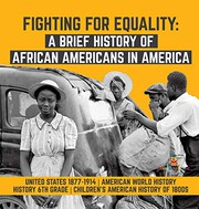 Cover of: Fighting for Equality: A Brief History of African Americans in America - United States 1877-1914 - American World History - History 6th Grade - Children's American History of 1800s