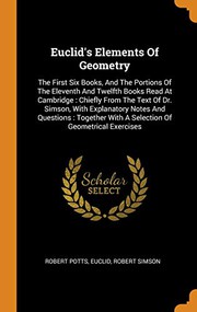 Cover of: Euclid's Elements of Geometry : The First Six Books, and the Portions of the Eleventh and Twelfth Books Read at Cambridge: Chiefly from the Text of Dr. ... with a Selection of Geometrical Exercises