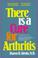 Cover of: There is a Cure for Arthritis