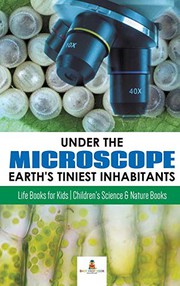 Cover of: Under the Microscope : Earth's Tiniest Inhabitants: Life Books for Kids - Children's Science & Nature Books
