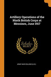 Cover of: Artillery Operations of the Ninth British Corps at Messines, June 1917