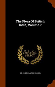 Cover of: The Flora Of British India, Volume 7 by Joseph Dalton Hooker