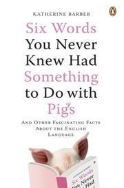 Cover of: Six Words You Never Knew Had Something to Do with Pigs: And Other Fascinating Facts About the English Language
