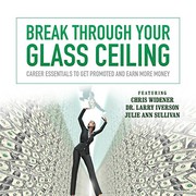 Cover of: Break Through Your Glass Ceiling: Career Essentials to Get Promoted and Earn More Money