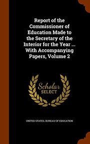 Cover of: Report of the Commissioner of Education Made to the Secretary of the Interior for the Year ... With Accompanying Papers, Volume 2 by United States. Bureau of Education