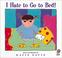 Cover of: I Hate to Go to Bed!