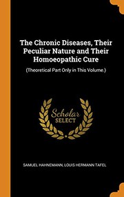 Cover of: The Chronic Diseases, Their Peculiar Nature and Their Homoeopathic Cure by Samuel Hahnemann, Louis Hermann Tafel
