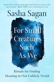 Cover of: For Small Creatures Such as We: Rituals for Finding Meaning in Our Unlikely World