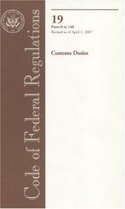 Cover of: Code of Federal Regulations, Title 19, Customs Duties, Pt. 0-140, Revised as of April 1, 2007 by Office of the Federal Register (U.S.), Office of the Federal Register (U.S.)