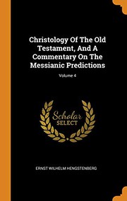 Cover of: Christology Of The Old Testament, And A Commentary On The Messianic Predictions; Volume 4