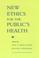 Cover of: New Ethics for the Public's Health