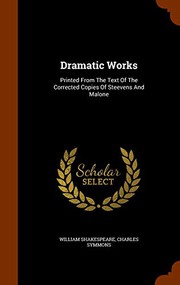 Cover of: Dramatic Works: Printed From The Text Of The Corrected Copies Of Steevens And Malone