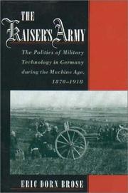 Cover of: The Kaiser's Army: The Politics of Military Technology in Germany during the Machine Age, 1870-1918