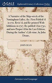 Cover of: A Narrative of the Ship-Wreck of the Nottingham Galley, &c. First Publish'd in 1711. Revis'd, and Re-Printed with Additions in 1727, Re-Publish'd in ... During the Author's Life-Time, by John Deane,