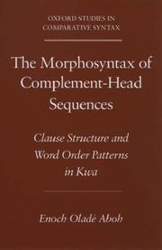 Cover of: The Morphosyntax of Complement-Head Sequences: Clause Structure and Word Order Patterns in Kwa (Oxford Studies in Comparative Syntax)