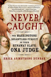 Cover of: Never caught: the Washingtons' relentless pursuit of their runaway slave, Ona Judge