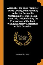 Cover of: Account of the Buck Family of Bucks County, Pennsylvania; and of the Bucksville Centennial Celebration Held June 11th, 1892; Including the Proceedings ... Wampun Literary Association of Said Occasion
