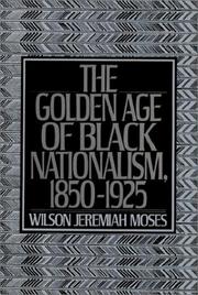 The golden age of Blacknationalism, 1850-1925 by Wilson Jeremiah Moses